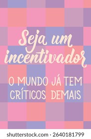Translation from Portuguese - Be an encourager. The world already has too many critics. Perfect design for greeting cards, posters and social media. Brazilian Lettering.