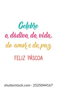 Translation from Portuguese - Celebrate the gift of life, love and peace. Happy Easter. Perfect design for greeting cards, posters and social media. Brazilian Lettering.