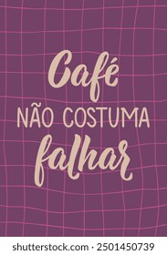 Translation from Portuguese - Coffee does not usually fail. Modern vector brush calligraphy. Ink illustration. Perfect design for greeting cards, posters and social media. Brazilian Lettering.