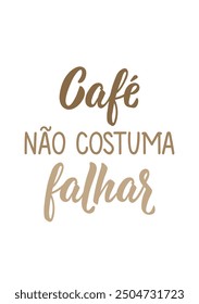 Translation from Portuguese - Coffee does not usually fail. Modern vector brush calligraphy. Ink illustration. Perfect design for greeting cards, posters and social media. Brazilian Lettering.