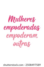 Translation from Portuguese - Empowered women empower others. Perfect design for greeting cards, posters and social media. Brazilian Lettering.