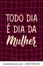 Translation from Portuguese - Every day is women's day. Modern vector brush calligraphy. Ink illustration. Perfect design for greeting cards, posters and social media. Brazilian Lettering.,