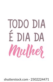 Translation from Portuguese - Every day is women's day. Modern vector brush calligraphy. Ink illustration. Perfect design for greeting cards, posters and social media. Brazilian Lettering.