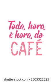 Translation from Portuguese - Every hour is coffee time. Modern vector brush calligraphy. Ink illustration. Perfect design for greeting cards, posters and social media. Brazilian Lettering.