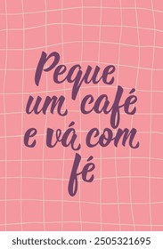 Translation from Portuguese - Grab a coffee and go with faith. Greeting card with hand drawn lettering.