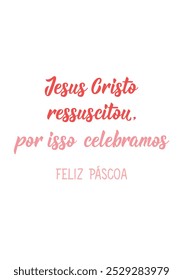 Translation from Portuguese - Jesus Christ is risen, that's why we celebrate. Happy Easter. Perfect design for greeting cards, posters and social media. Brazilian Lettering.