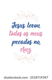 Translation from Portuguese - Jesus took all my sins on the cross. Perfect design for greeting cards, posters and social media. Brazilian Lettering.