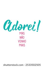 Translation from Portuguese - I loved it But I don't come anymore. Perfect design for greeting cards, posters and social media. Brazilian Lettering.