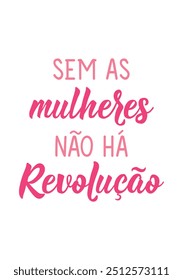 Translation from Portuguese - Without women there is no revolution. Perfect design for greeting cards, posters and social media. Brazilian Lettering.
