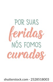 Translation from Portuguese - For your wounds we were healed. Perfect design for greeting cards, posters and social media. Brazilian Lettering.