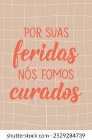 Translation from Portuguese - For your wounds we were healed. Perfect design for greeting cards, posters and social media. Brazilian Lettering.