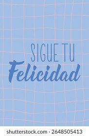 Translation from Spanish - Follow your happiness. Perfect design for greeting cards, posters and social media. Spanish Lettering.