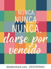 Translation from Spanish - Never, never, never give up. Perfect design for greeting cards, posters and social media. Spanish Lettering.