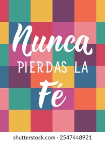 Translation from Spanish - Never lose faith. Perfect design for greeting cards, posters and social media. Spanish Lettering.