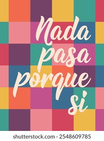 Translation from Spanish - Nothing happens just because. Perfect design for greeting cards, posters and social media. Spanish Lettering.