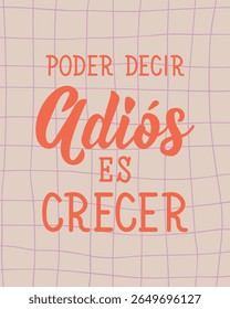 Tradução do espanhol - Dizer adeus é crescer. Design perfeito para cartões, cartazes e mídias sociais. Letra espanhola.