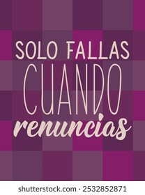 Translation from Spanish - You only fail when you quit. Perfect design for greeting cards, posters and social media. Spanish Lettering.