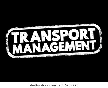 Transport Management - processes involved in the planning and coordination of delivering persons or goods from one place to another, text concept stamp