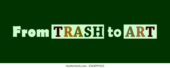 From trash to art. Slogan for upcycling, and recycling initiatives. Environmental art projects typography design. Isolated green background.