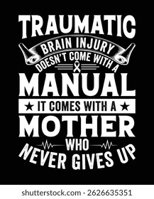 TRAUMATIC BRAIN INJURY DOESN'T COME WITH A MANUAL IT COMES WITH A MOTHER WHO NEVER GIVES UP TSHIRT DESIGN