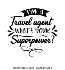 I am a travel agent what is your superpower. . Travel typography with quotes.