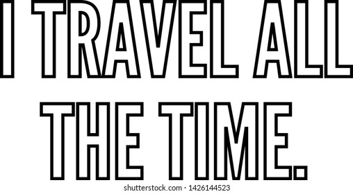 I travel all the time outlined text art