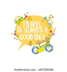 Travel is always a good idea. Lettering. Bicycle and sunglasses. Light bulb. Isolated vector object on white background.