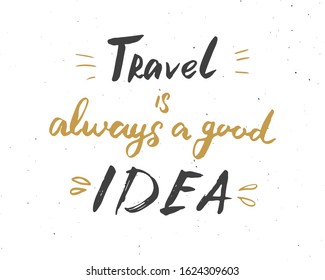 Travel is always a good idea lettering handwritten sign, Hand drawn grunge calligraphic text. Vector illustration.