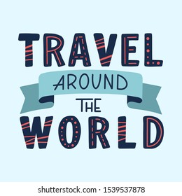 Travel Around the World lettering quote. Phrase for traveler, explorer. Design element for vacation and holiday cards, clothes. Vector