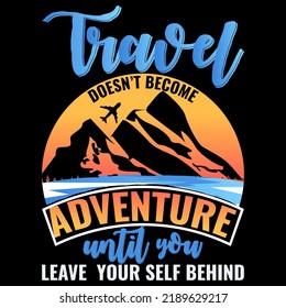 TRAVEL DOESN’T BECOME ADVENTURE UNTIL YOU LEAVE YOUR SELF BEHIND Traveling T shirt and mug design vector illustration