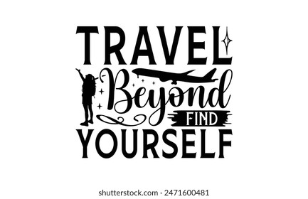 Travel Beyond Find Yourself - Traveling T- Shirt Design, Hand Drawn Vintage Illustration And Decoration Elements, This Be Used As Print And Bags, Stationary A Poster.