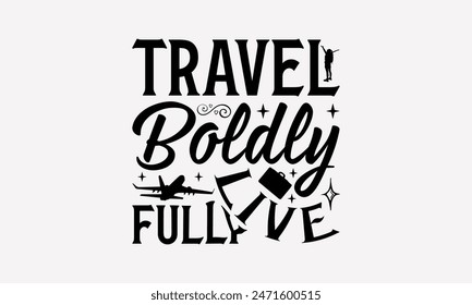 Travel Boldly Live Fully - Traveling T- Shirt Design, Handmade Calligraphy Vector Illustration, Graphic For Prints Bags, Posters Vector Template.