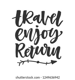 Travel, enjoy, return. Hand drawn inspirational lettering, isolated on white background. Typography poster, gift card, web banner, photo overlay, tee shirt print. Vector illustration 