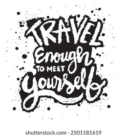 Travel enough to meet youself. Hand drawn motivation lettering. Inspirational quote. Vector illustration