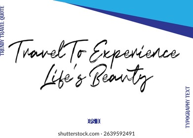 Travel To Experience Life’s Beauty BrushTypography Lettering Trendy Travel Caption