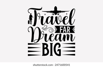 Travel Far Dream Big - Traveling T- Shirt Design, Hand Drawn Vintage Illustration And Decoration Elements, This Be Used As Print And Bags, Stationary A Poster.