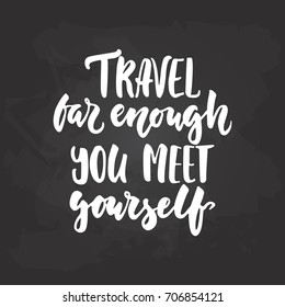 Travel far enough you meet yourself - adventure hand drawn lettering quote in white color on the black chalkboard background. Fun ink calligraphy inscription.