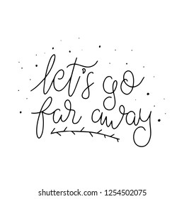 Travel inspirational Typography lettering phrase. Modern calligraphy. Can be used for decoration, print, poster or greeting cards. Let's go far away.
