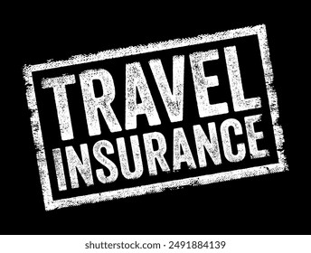 Travel Insurance is a type of insurance coverage designed to protect travelers against unexpected events or emergencies that may occur before or during a trip, text concept stamp