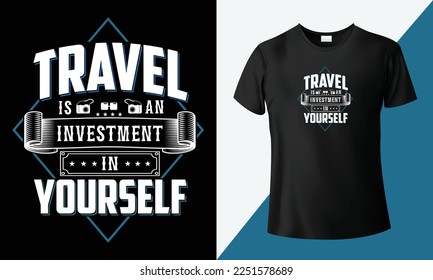Travel is an investment in Yourself, typography travel t-shirt design. Vector illustration, retro vintage graphic t-shirt. This t-shirt is like; hill journeys, vacations or holidays, and trekking.