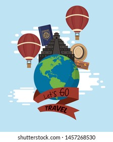 travel journey and tourism places with hot air balloon, panama hat, suitcase and tikal temple over a globe with a ribbon banner lets go travel sign icon cartoon vector illustration graphic design