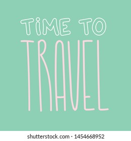 Travel lettering illustration. Text for travel inspiration.  Time to travel postcard template. Banner, poster, card calligraphy. Journey text for print or web. Hand drawn text for holidays season.