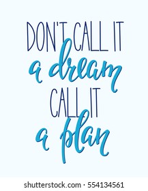 Travel life style inspiration quotes lettering. Motivational typography. Calligraphy graphic design element. Dont call it a dream Call it a plan