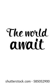 Travel life style inspiration quotes lettering. Motivational quote calligraphy.  The world await.