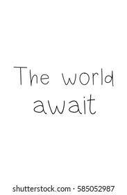 Travel life style inspiration quotes lettering. Motivational quote calligraphy.  The world await.