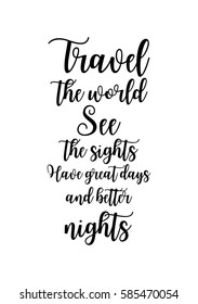 Travel life style inspiration quotes lettering. Motivational quote calligraphy. Travel the world. See the sights. Have great days and better nights.