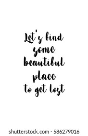 Travel life style inspiration quotes lettering. Motivational quote calligraphy. Let's find some beautiful place to get lost.