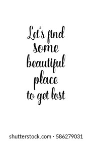 Travel life style inspiration quotes lettering. Motivational quote calligraphy. Let's find some beautiful place to get lost.
