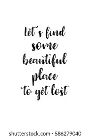 Travel life style inspiration quotes lettering. Motivational quote calligraphy. Let's find some beautiful place to get lost.
