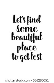 Travel life style inspiration quotes lettering. Motivational quote calligraphy. Let's find some beautiful place to get lost.